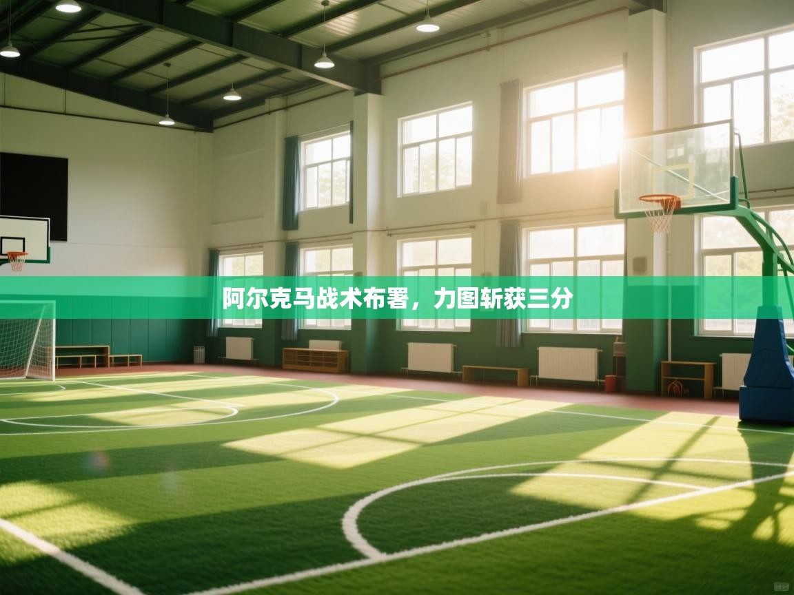 阿尔克马战术布署，力图斩获三分