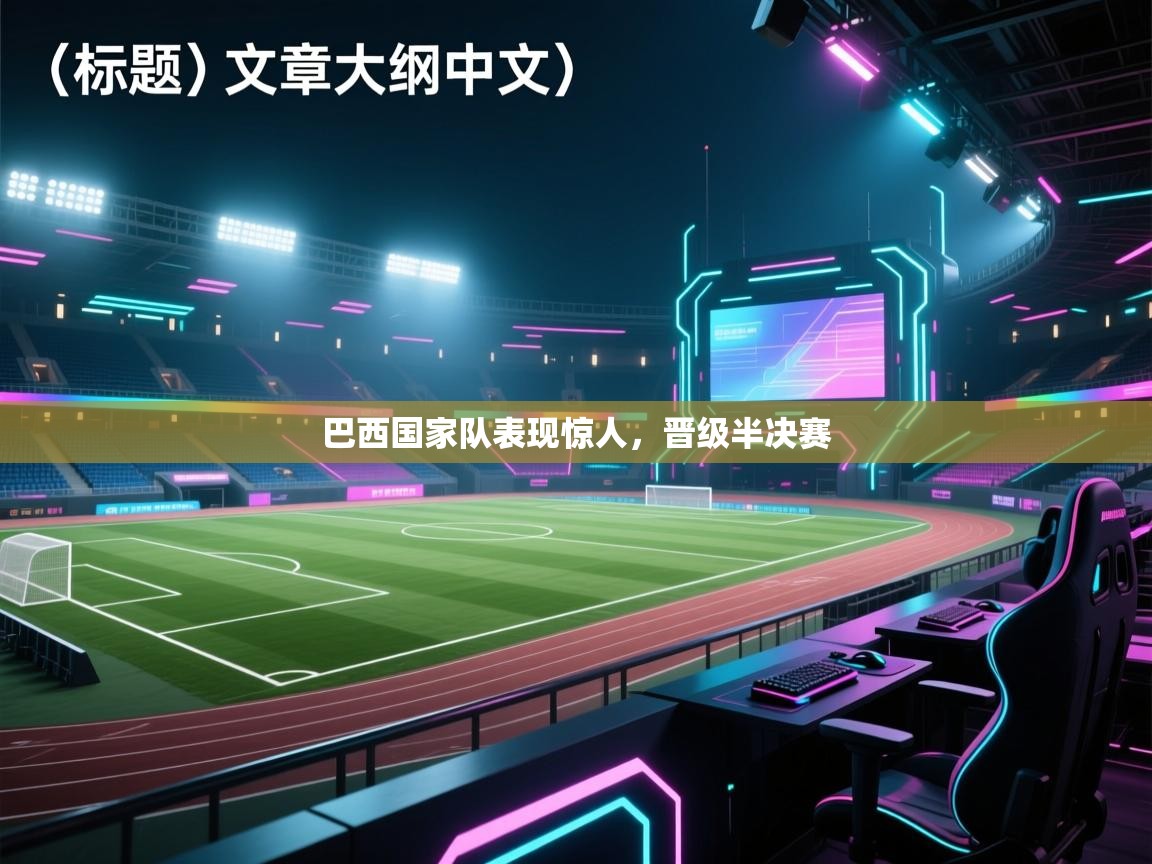 巴西国家队表现惊人,晋级半决赛 第1张