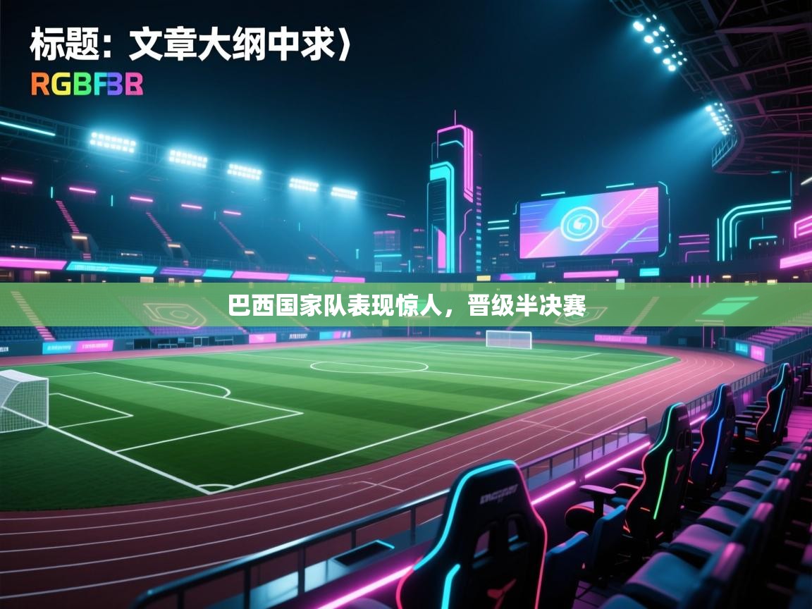 巴西国家队表现惊人,晋级半决赛 第2张