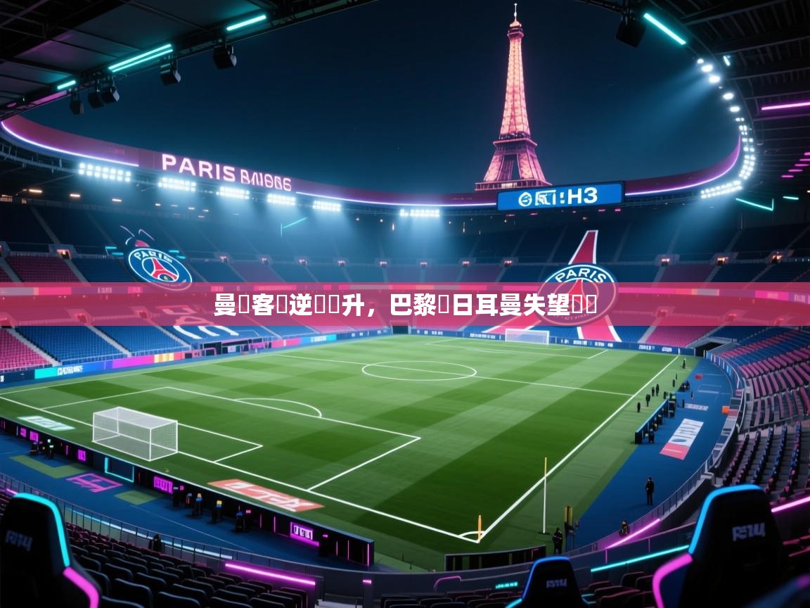 曼聯客場逆襲晉升，巴黎聖日耳曼失望離開