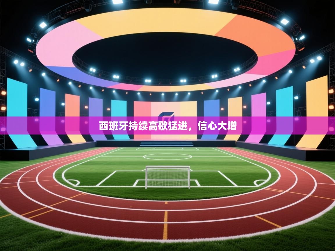 西班牙持续高歌猛进，信心大增