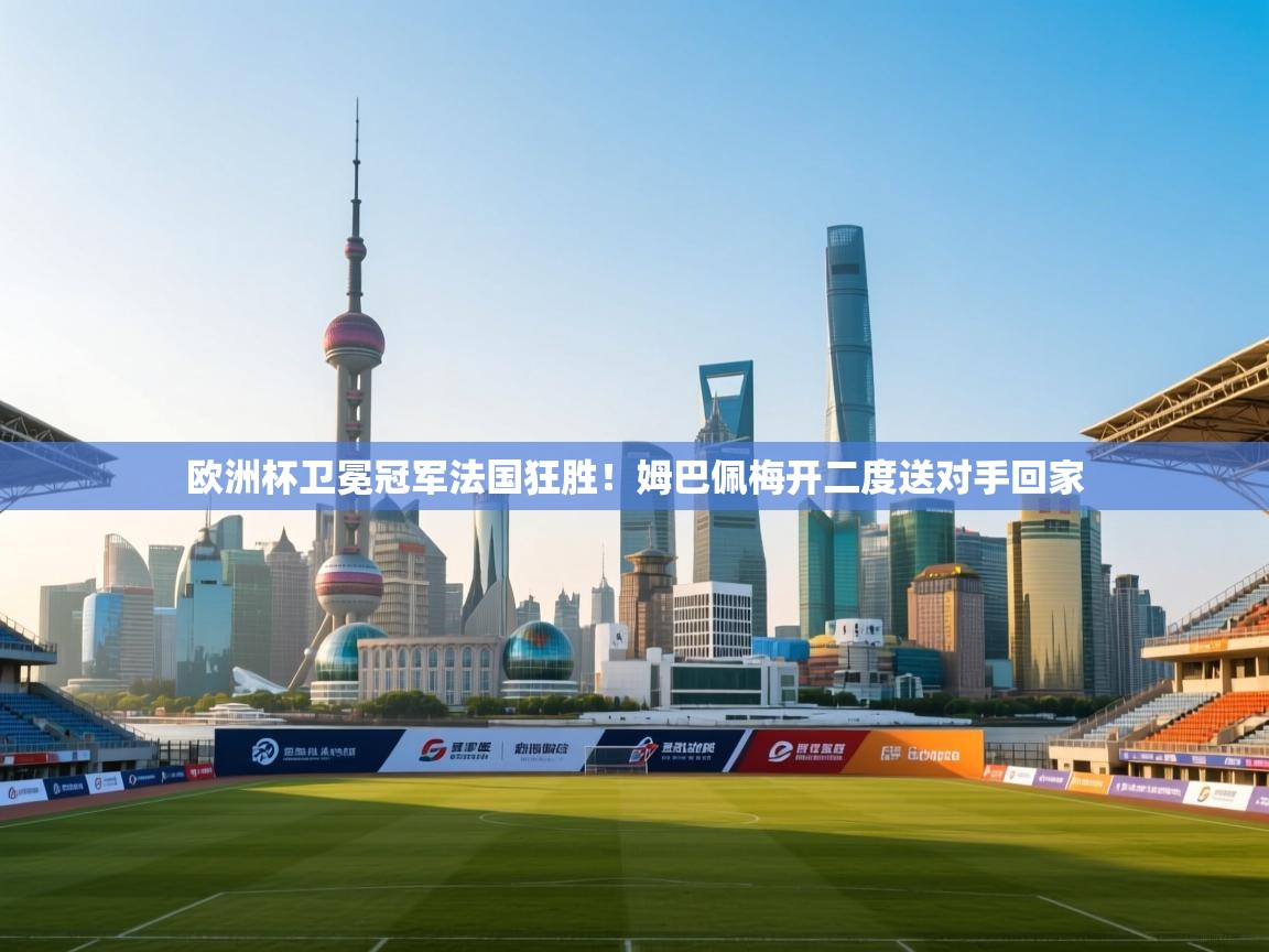 欧洲杯卫冕冠军法国狂胜!姆巴佩梅开二度送对手回家 第2张