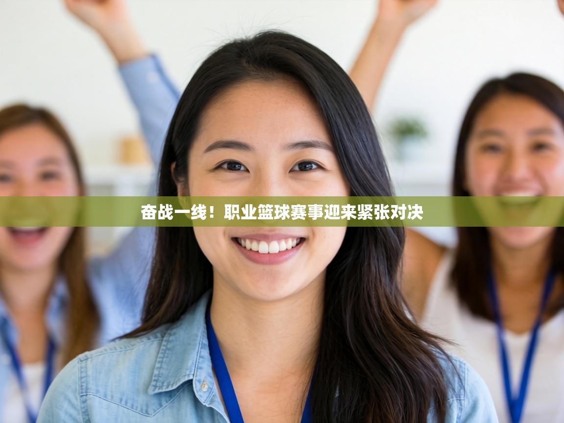 奋战一线！职业篮球赛事迎来紧张对决  第1张