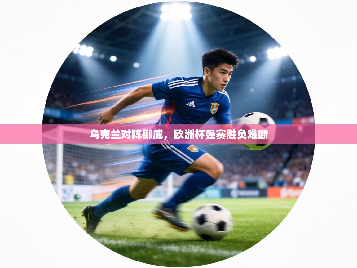 乌克兰对阵挪威，欧洲杯强赛胜负难断  第1张